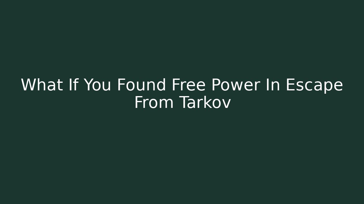 What If You Found Free Power In Escape From Tarkov