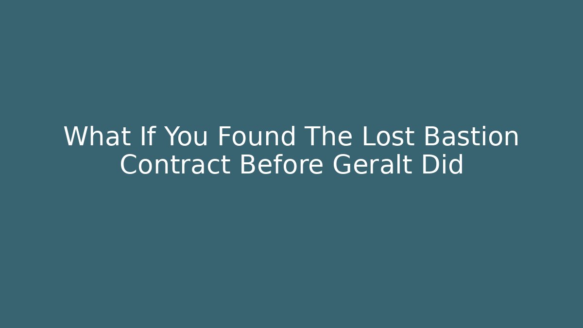What If You Found The Lost Bastion Contract Before Geralt Did