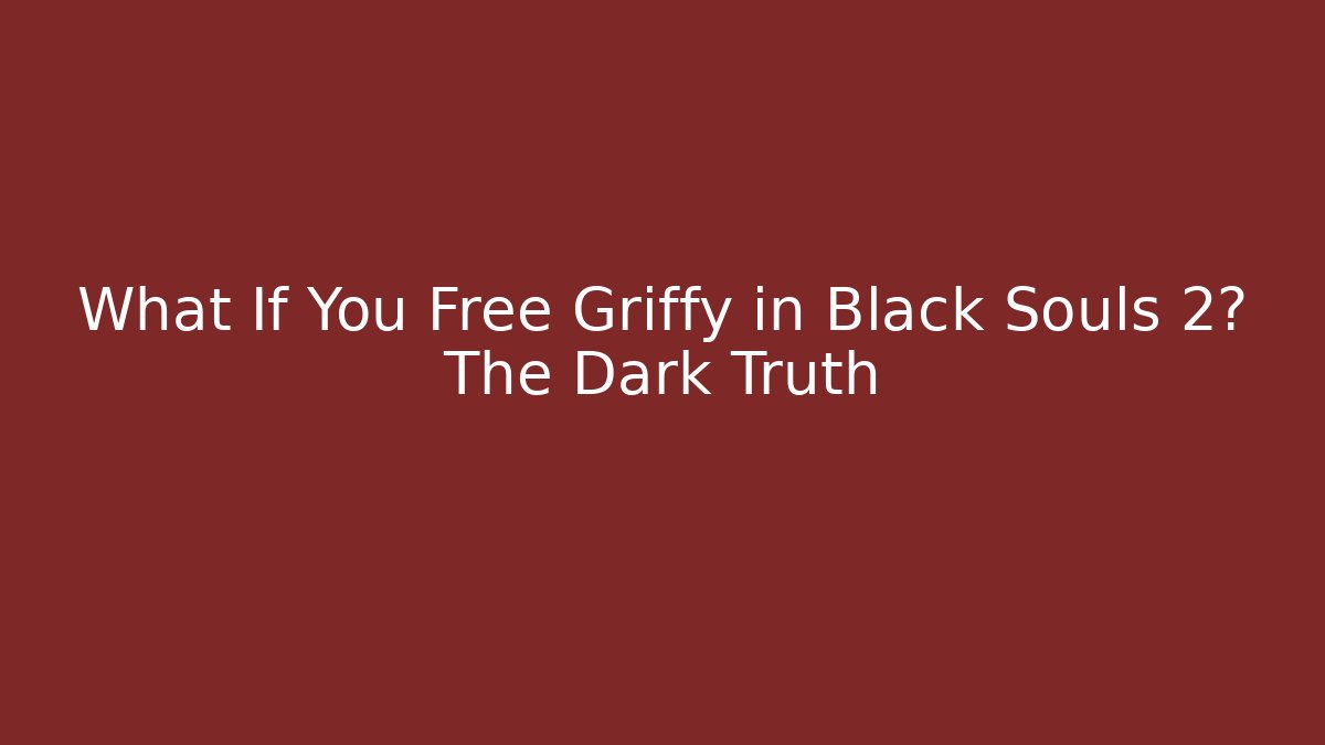 What If You Free Griffy in Black Souls 2? The Dark Truth