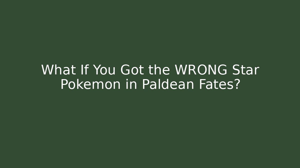 What If You Got the WRONG Star Pokémon in Paldean Fates?