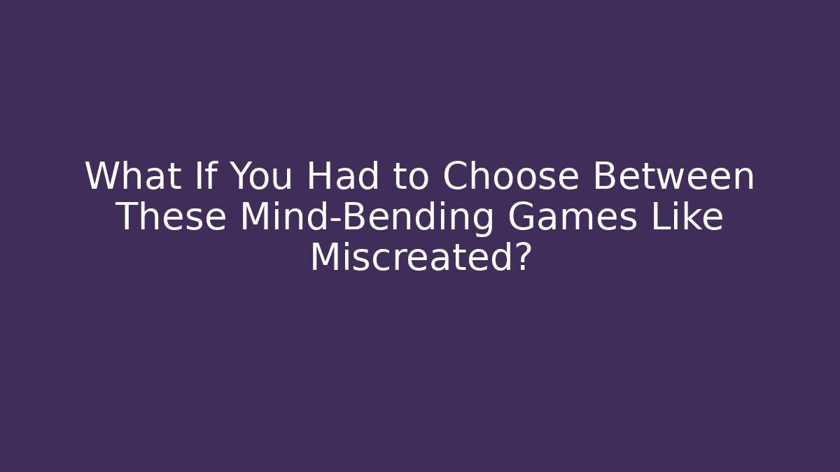 What If You Had to Choose Between These Mind-Bending Games Like Miscreated?