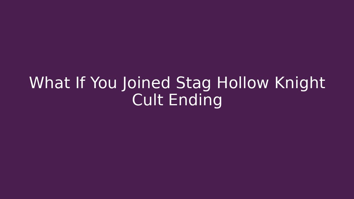 What If You Joined Stag Hollow Knight Cult Ending