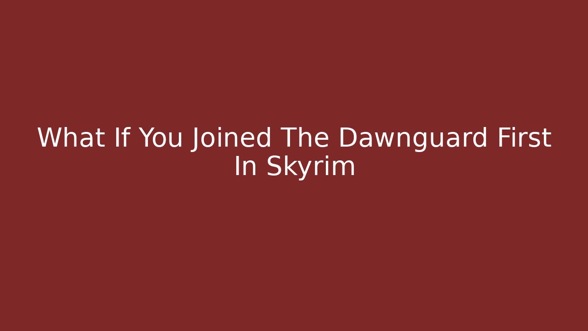 What If You Joined The Dawnguard First In Skyrim