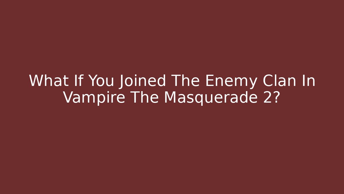 What If You Joined The Enemy Clan In Vampire The Masquerade 2?