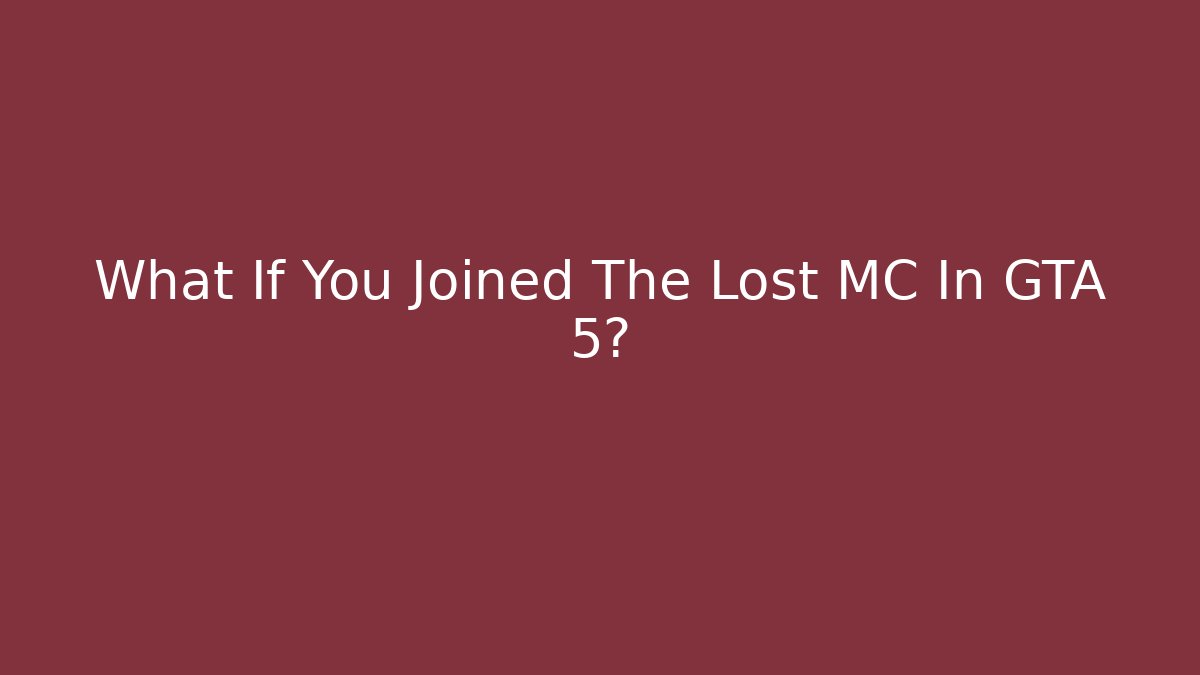 What If You Joined The Lost MC In GTA 5?