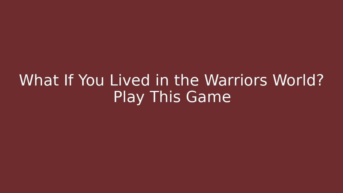 What If You Lived in the Warriors World? Play This Game