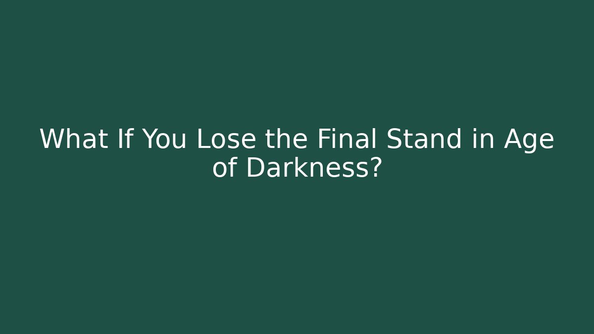 What If You Lose the Final Stand in Age of Darkness?