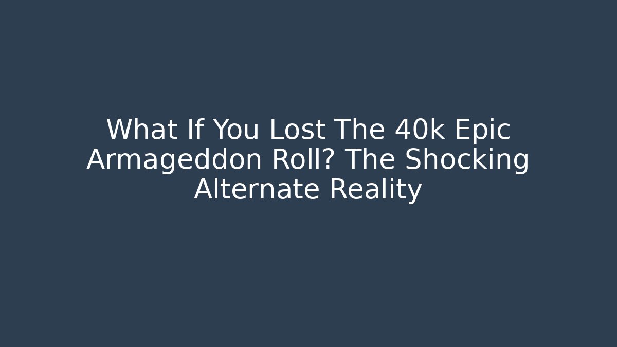 What If You Lost The 40k Epic Armageddon Roll? The Shocking Alternate Reality