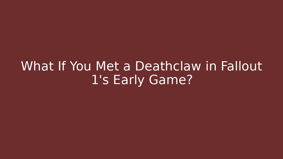 What If You Met a Deathclaw in Fallout 1's Early Game?