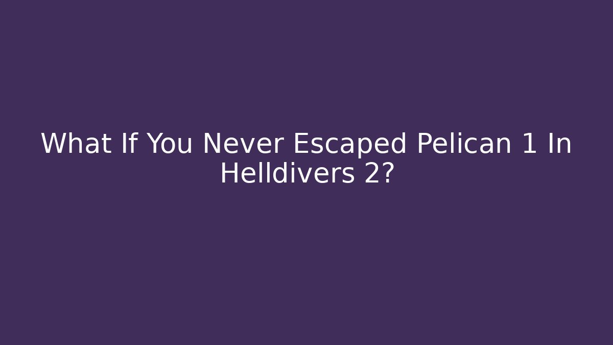 What If You Never Escaped Pelican 1 In Helldivers 2? - Create More Assets