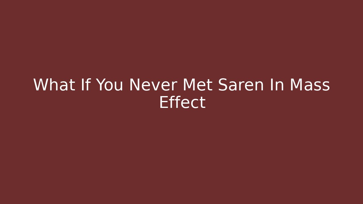 What If You Never Met Saren In Mass Effect