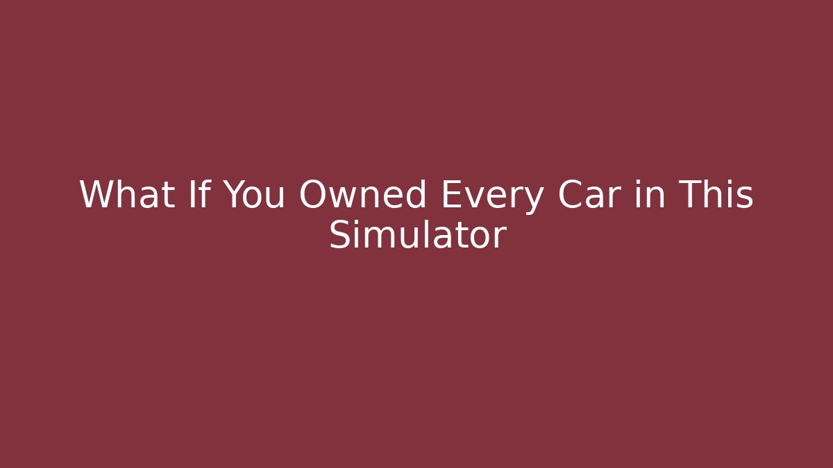 What If You Owned Every Car in This Simulator - Create More Assets