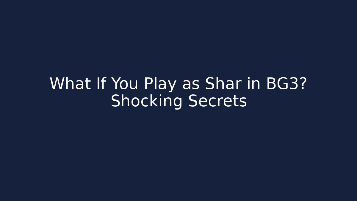 What If You Play as Shar in BG3? Shocking Secrets - Create More Assets