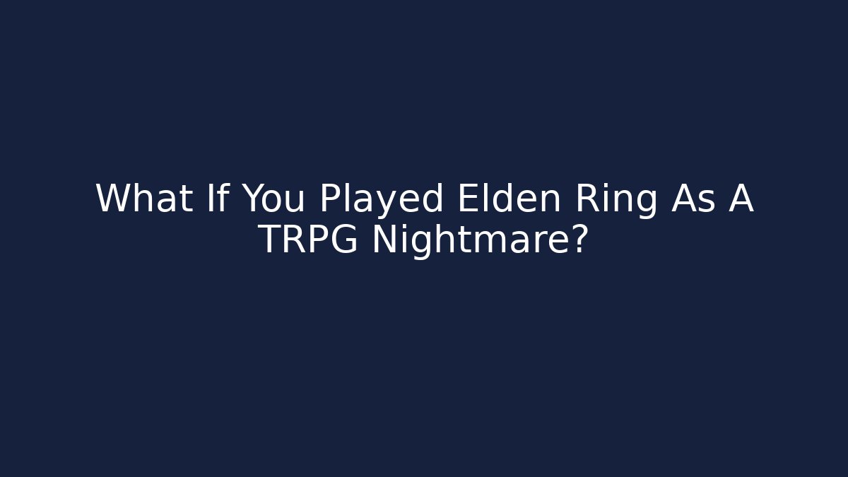 What If You Played Elden Ring As A TRPG Nightmare? - Create More Assets