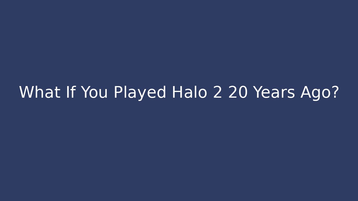 What If You Played Halo 2 20 Years Ago?
