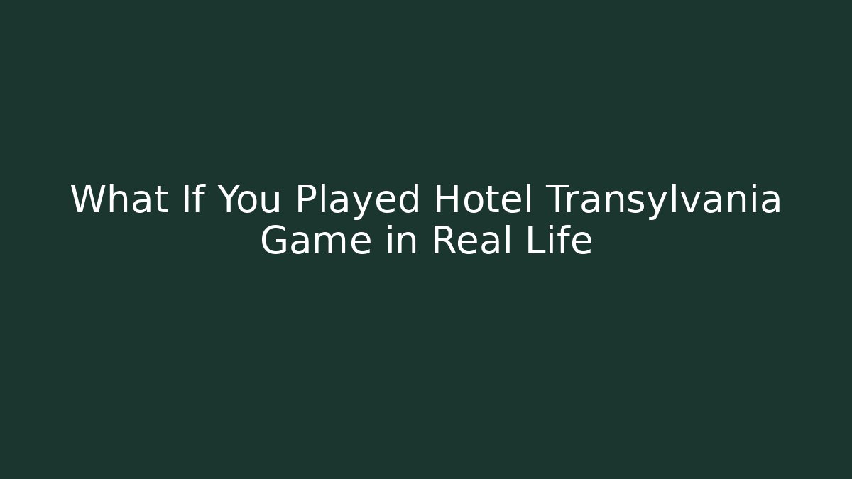 What If You Played Hotel Transylvania Game in Real Life