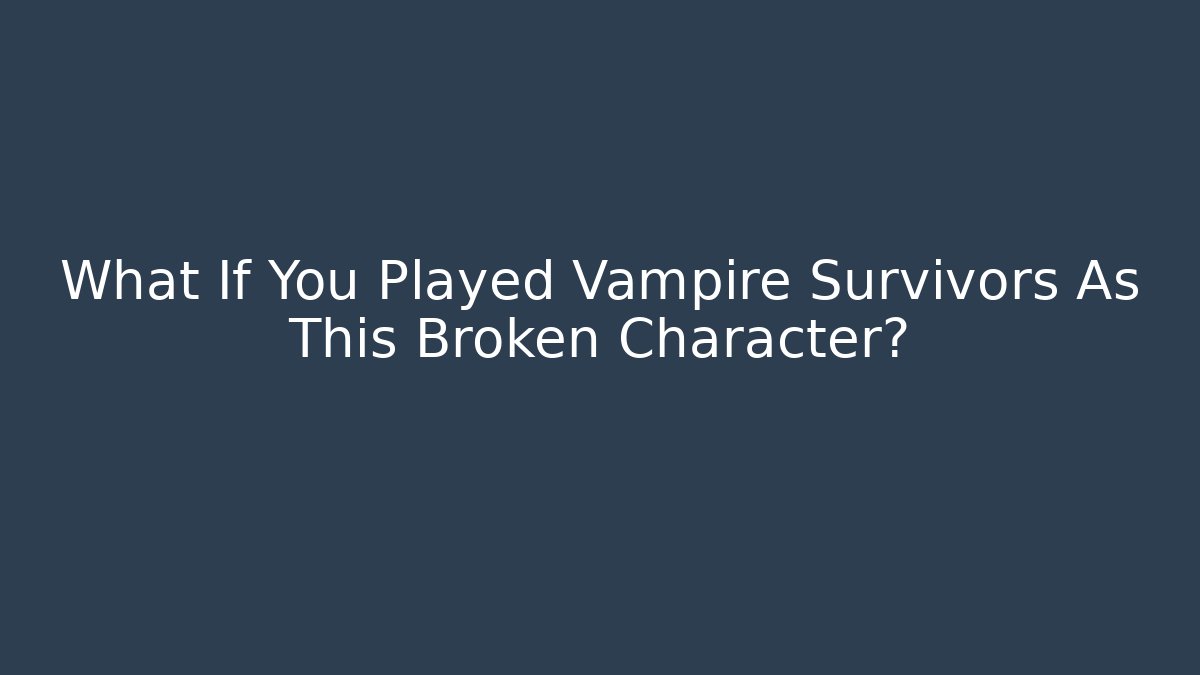 What If You Played Vampire Survivors As This Broken Character?