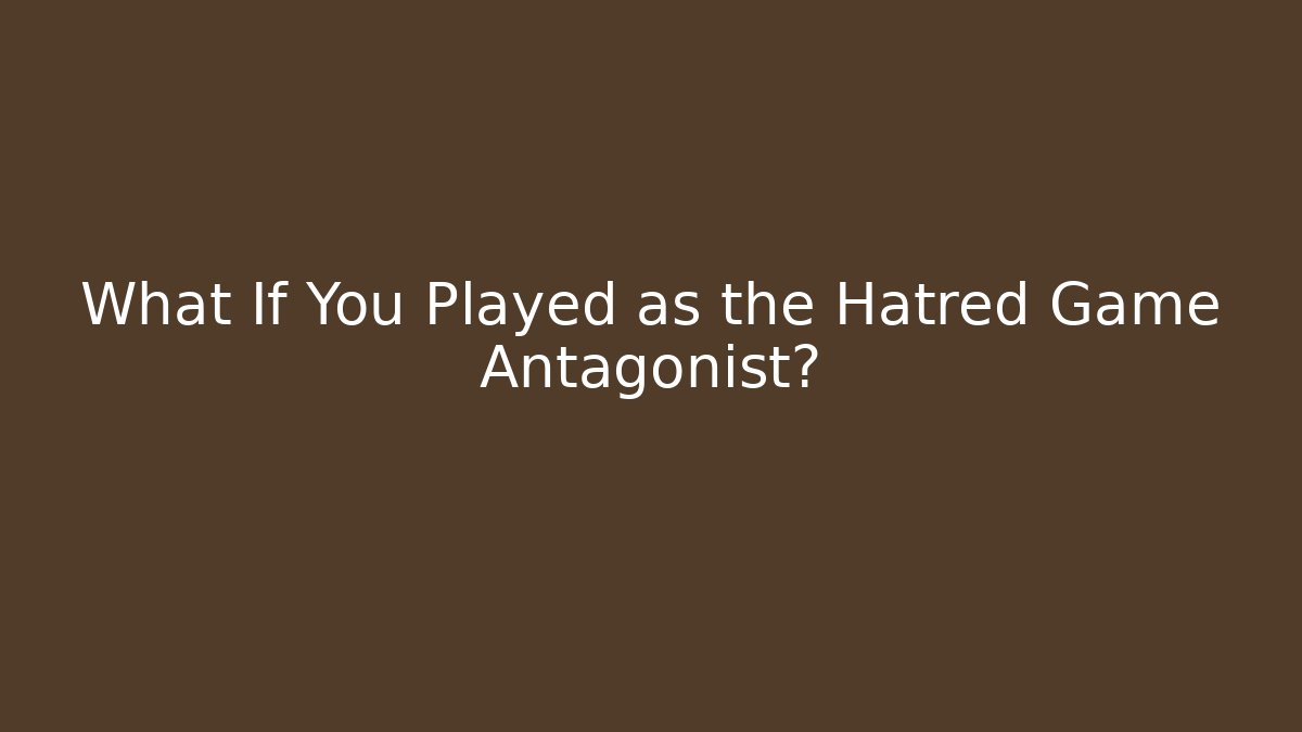 What If You Played as the Hatred Game Antagonist?