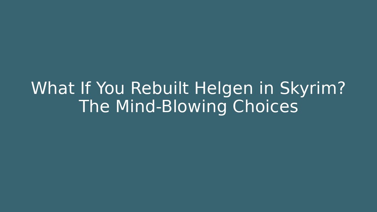 What If You Rebuilt Helgen in Skyrim? The Mind-Blowing Choices