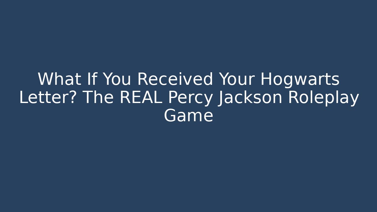 What If You Received Your Hogwarts Letter? The REAL Percy Jackson Roleplay Game
