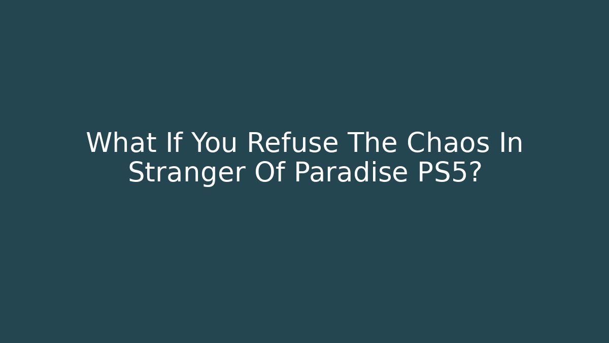What If You Refuse The Chaos In Stranger Of Paradise PS5?