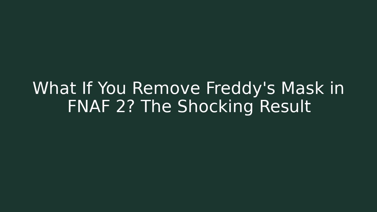 What If You Remove Freddy's Mask in FNAF 2? The Shocking Result