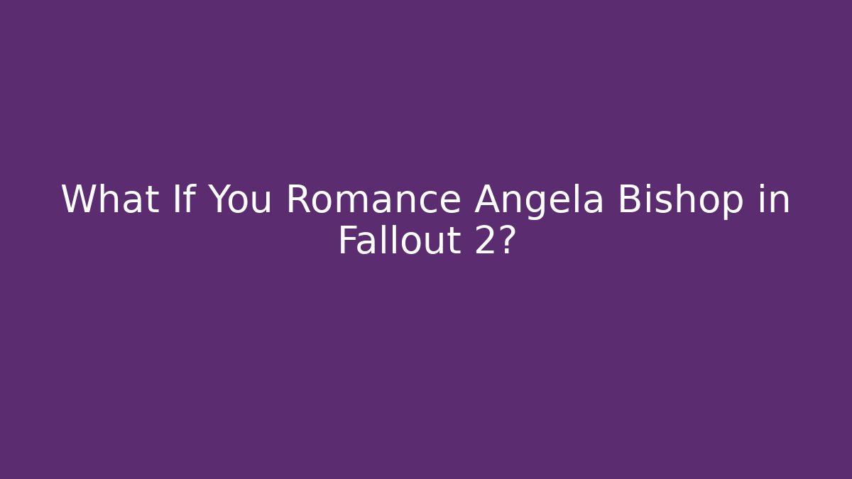 What If You Romance Angela Bishop in Fallout 2?