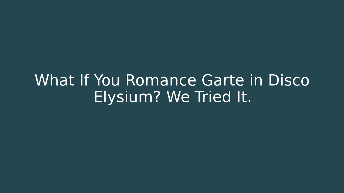 What If You Romance Garte in Disco Elysium? We Tried It.