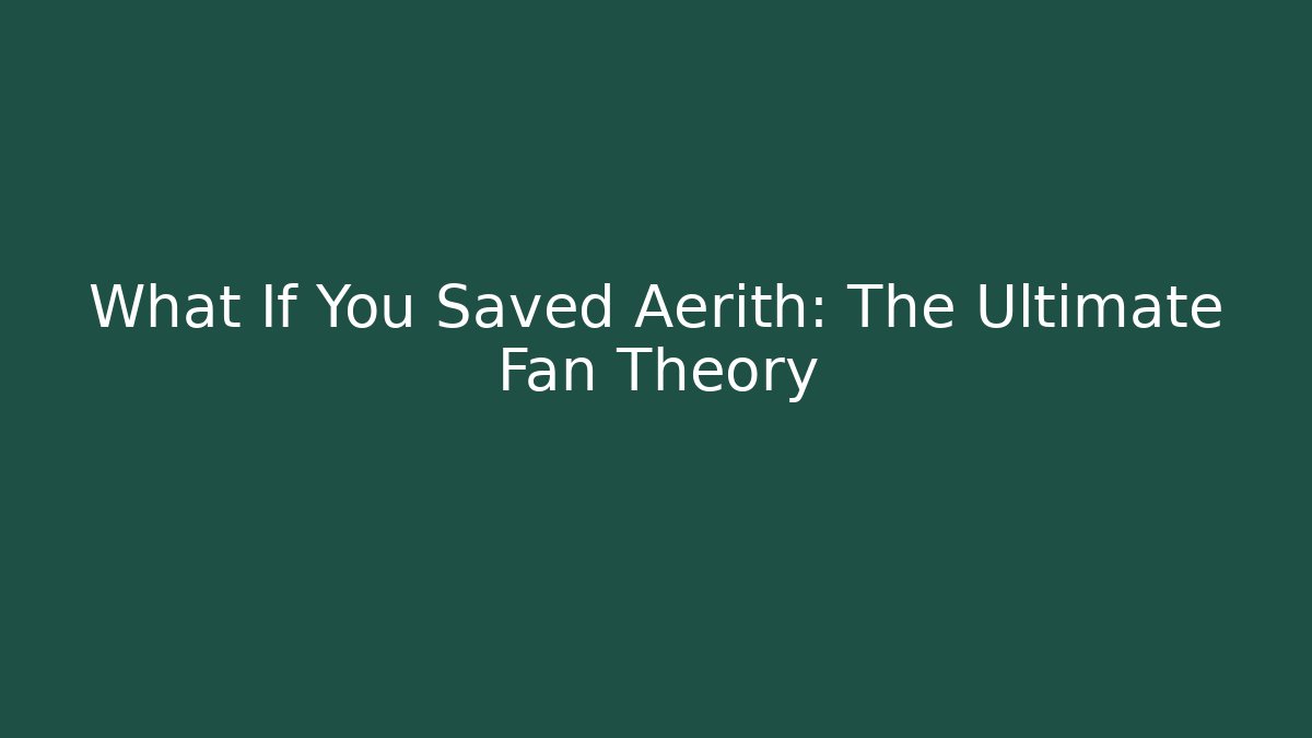 What If You Saved Aerith: The Ultimate Fan Theory