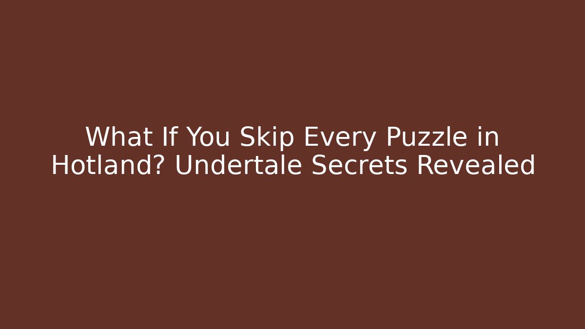 What If You Skip Every Puzzle in Hotland? Undertale Secrets Revealed