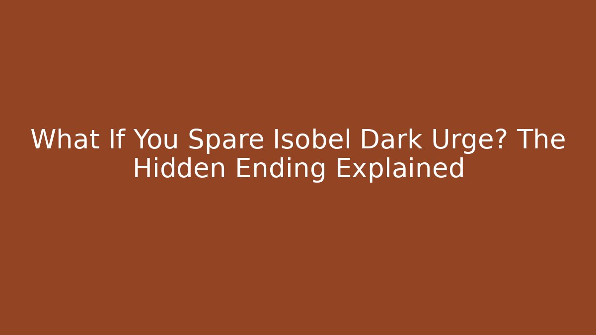 What If You Spare Isobel Dark Urge? The Hidden Ending Explained