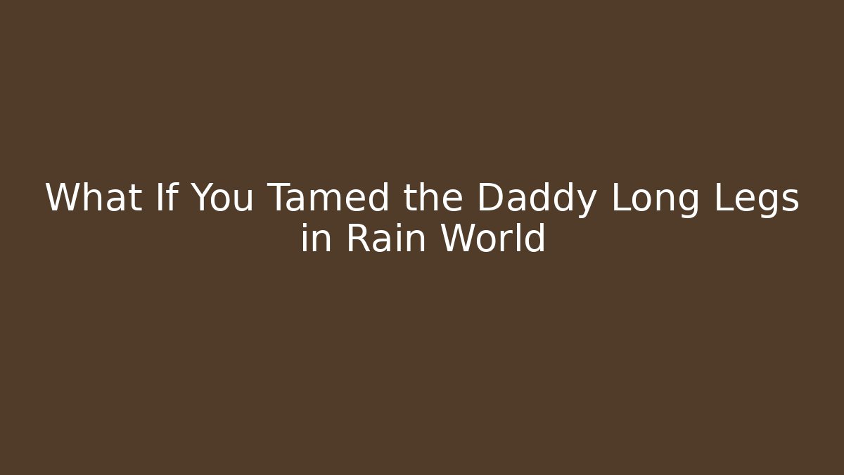 What If You Tamed the Daddy Long Legs in Rain World