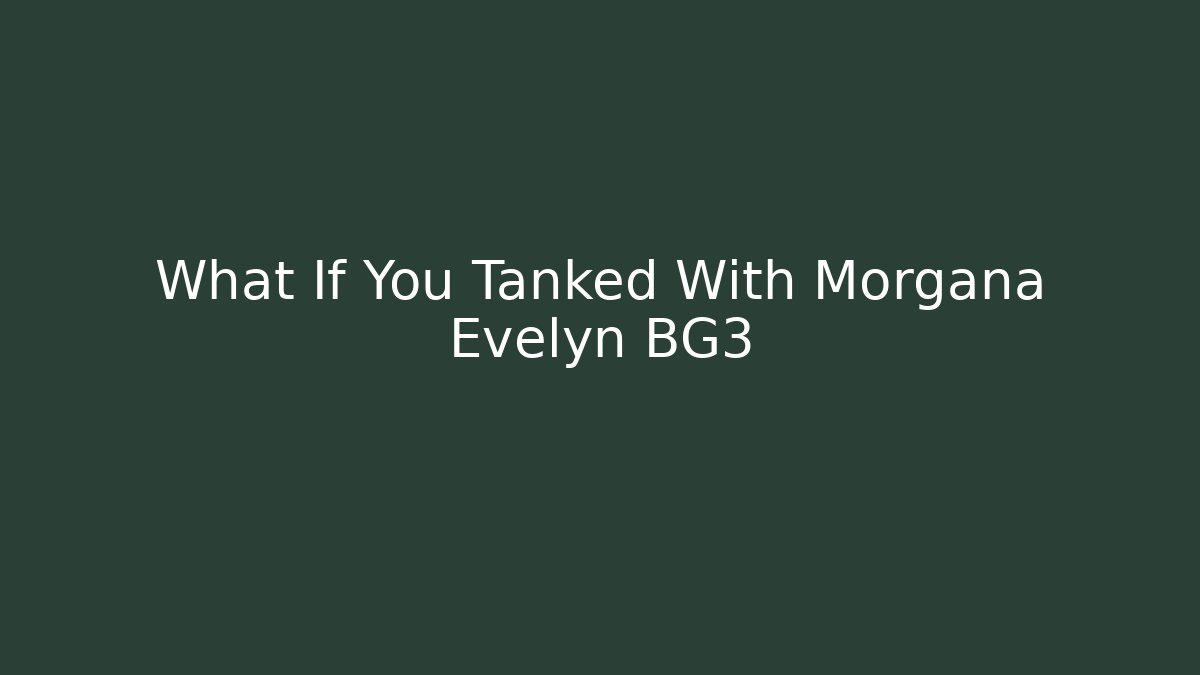 What If You Tanked With Morgana Evelyn BG3