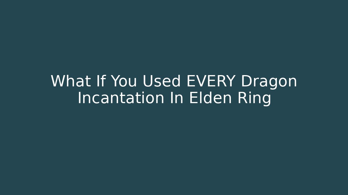 What If You Used EVERY Dragon Incantation In Elden Ring
