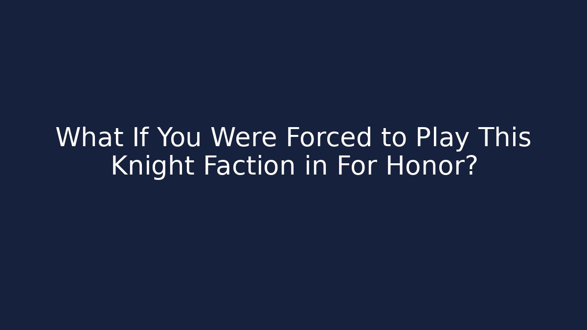 What If You Were Forced to Play This Knight Faction in For Honor?