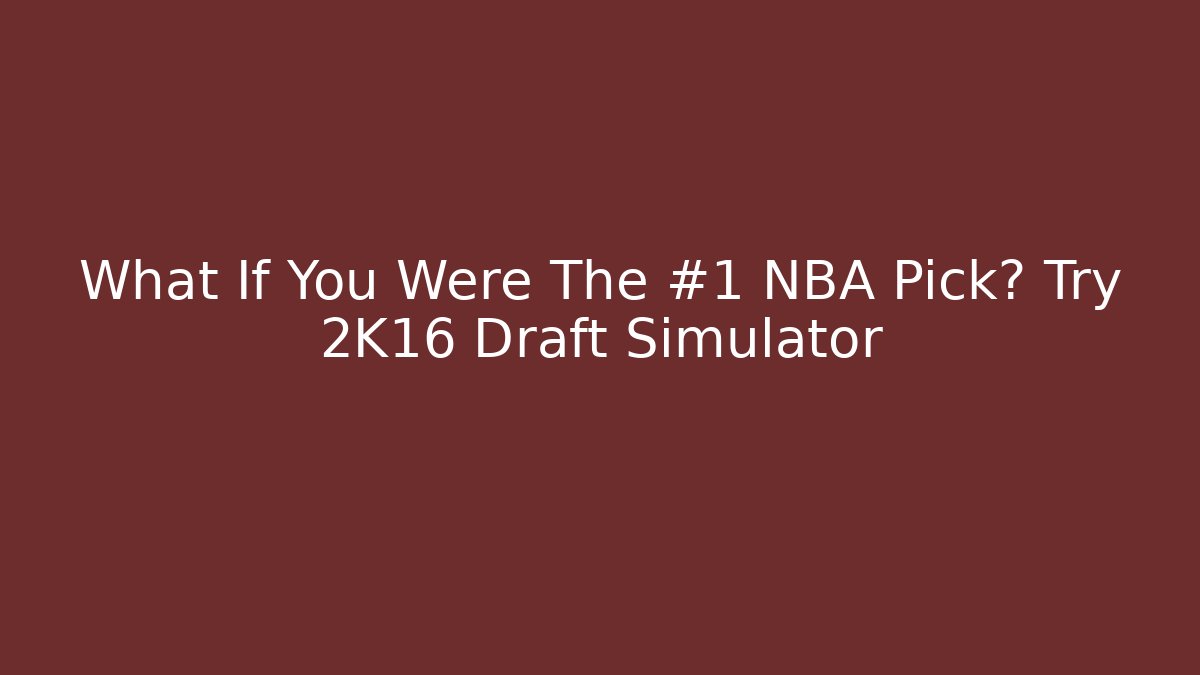 What If You Were The #1 NBA Pick? Try 2K16 Draft Simulator - Create More Assets