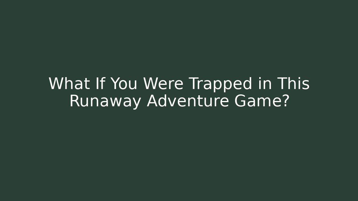 What If You Were Trapped in This Runaway Adventure Game?