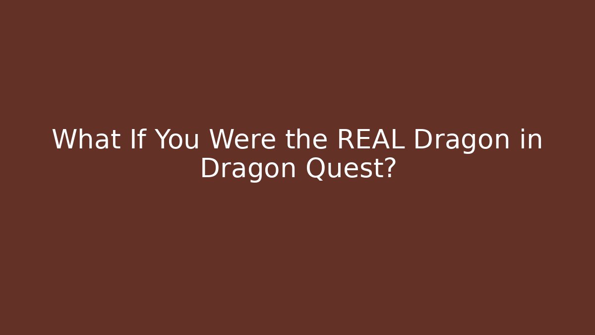 What If You Were the REAL Dragon in Dragon Quest?