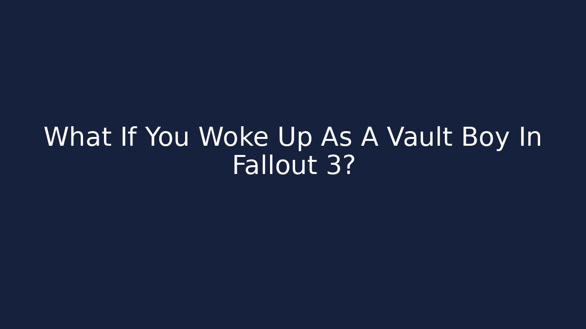 What If You Woke Up As A Vault Boy In Fallout 3?