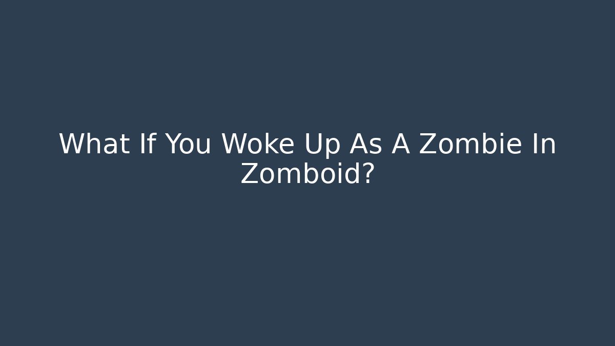 What If You Woke Up As A Zombie In Zomboid?
