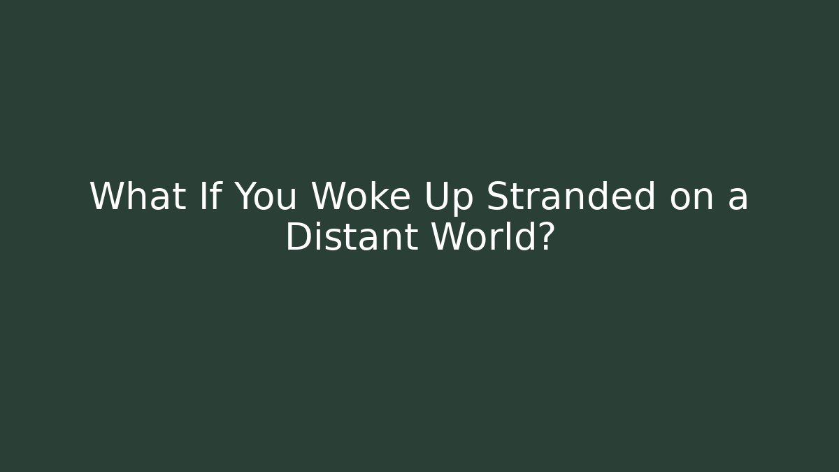 What If You Woke Up Stranded on a Distant World? - Create More Assets