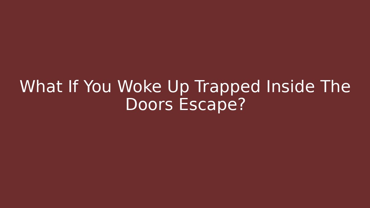 What If You Woke Up Trapped Inside The Doors Escape?