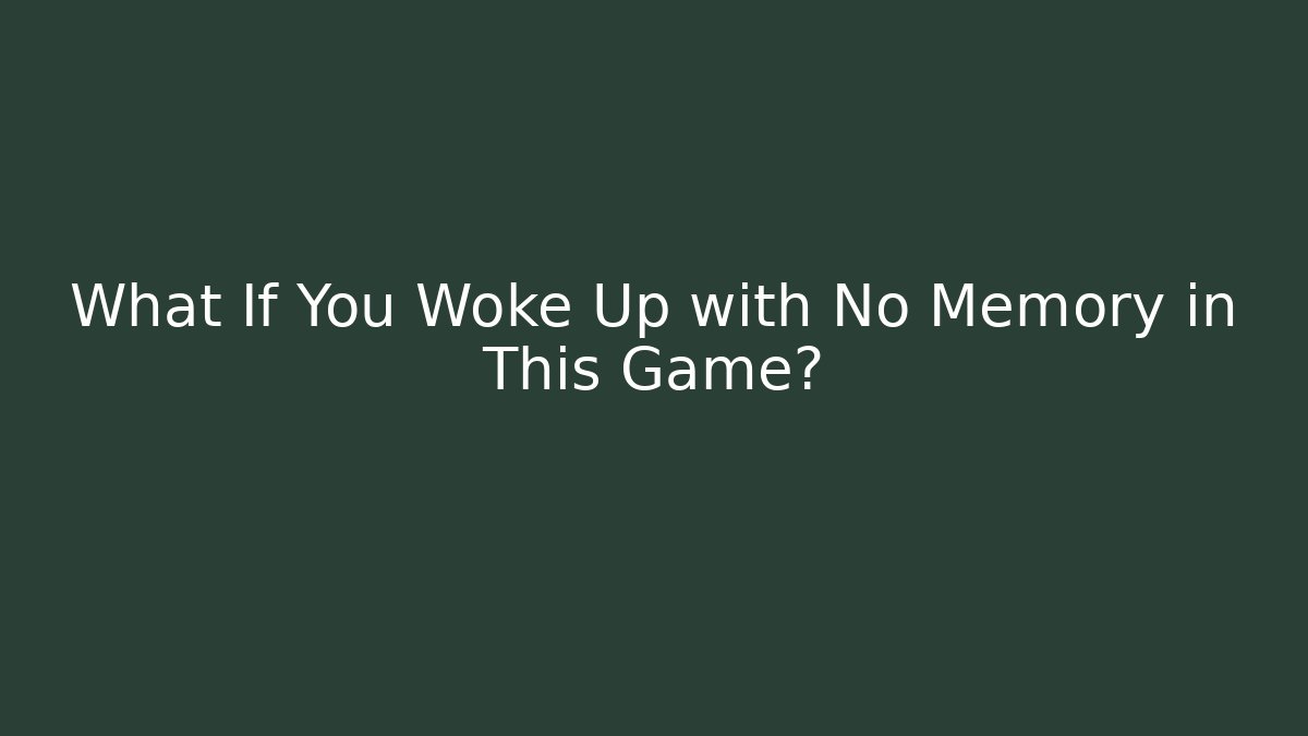 What If You Woke Up with No Memory in This Game?