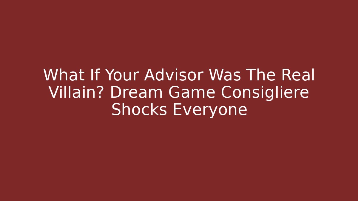 What If Your Advisor Was The Real Villain? Dream Game Consigliere Shocks Everyone