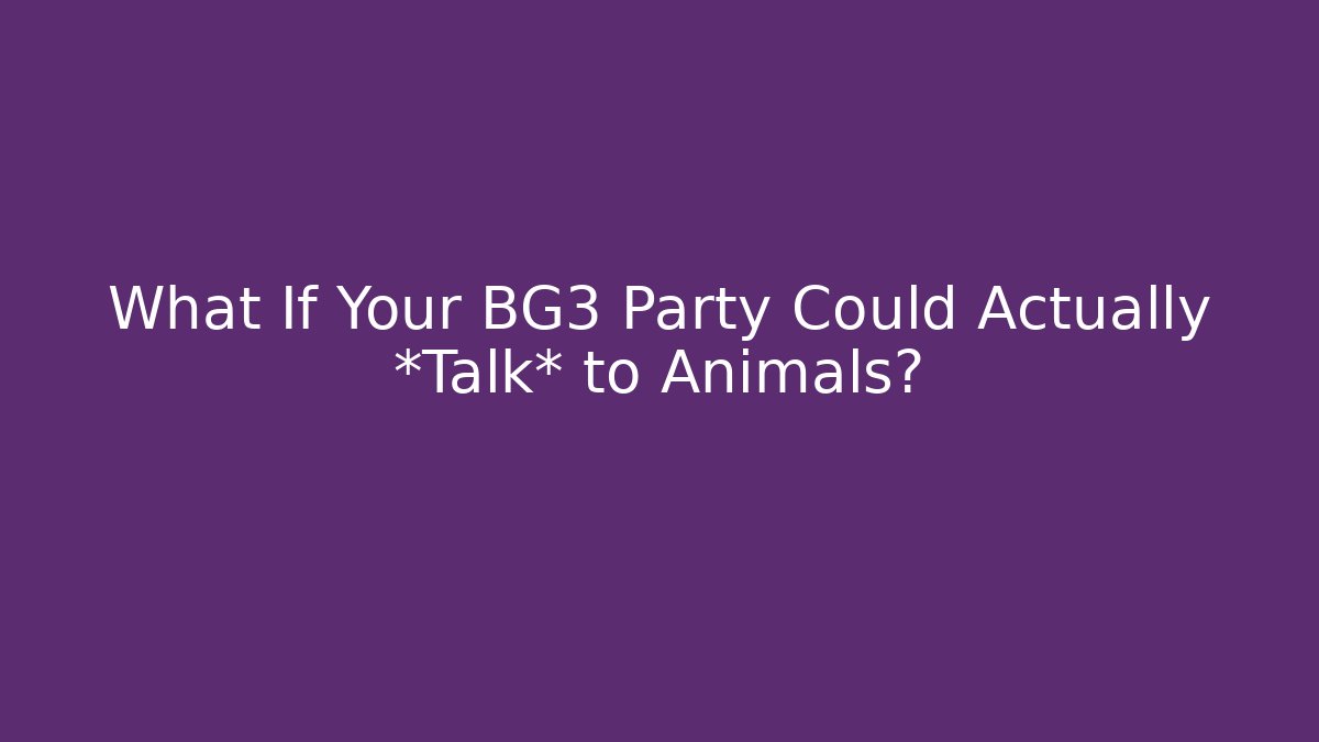 What If Your BG3 Party Could Actually *Talk* to Animals?