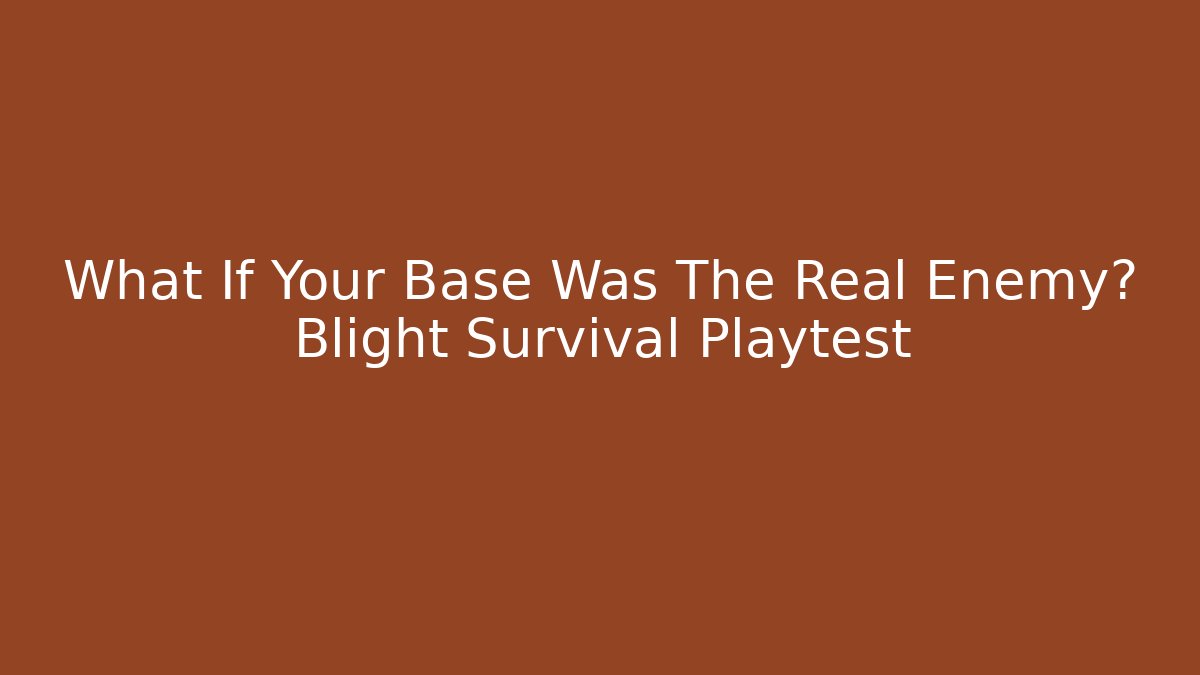 What If Your Base Was The Real Enemy? Blight Survival Playtest