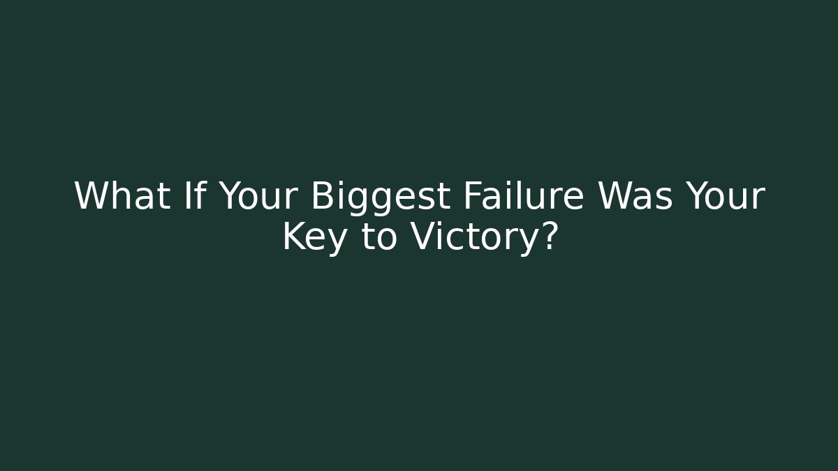 What If Your Biggest Failure Was Your Key to Victory?