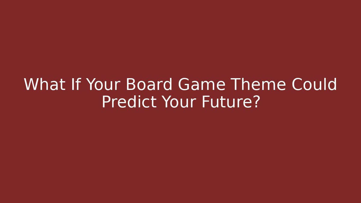 What If Your Board Game Theme Could Predict Your Future? - Create More Assets