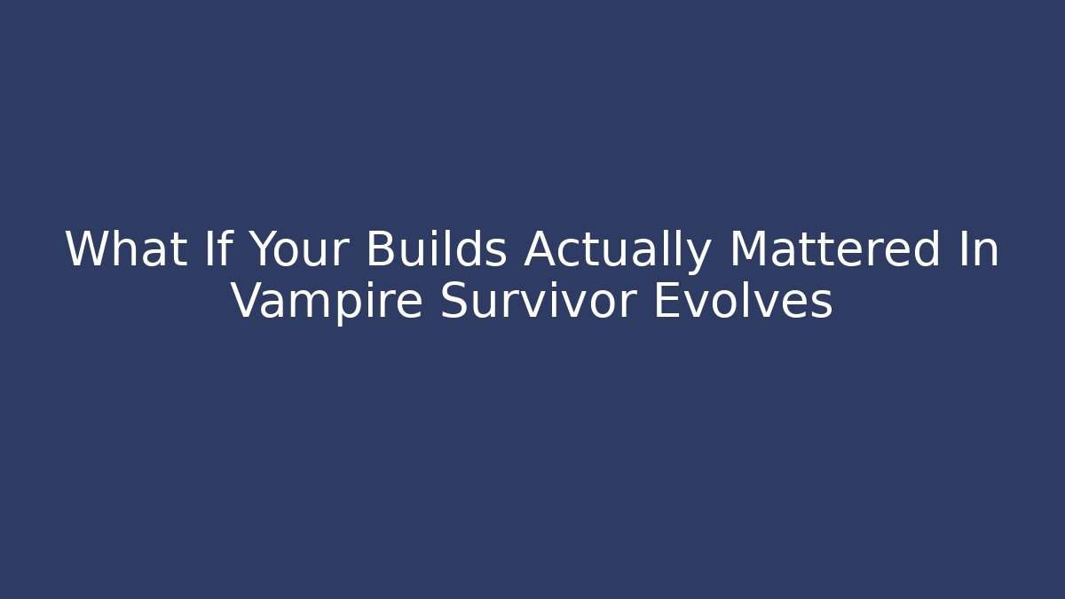 What If Your Builds Actually Mattered In Vampire Survivor Evolves