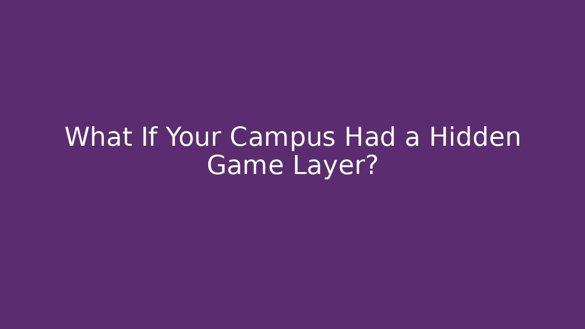 What If Your Campus Had a Hidden Game Layer? - Create More Assets
